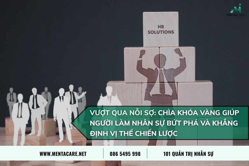 Vượt Qua Nỗi Sợ: Chìa Khóa Vàng Giúp Người Làm Nhân Sự Bứt Phá Và Khẳng Định Vị Thế Chiến Lược